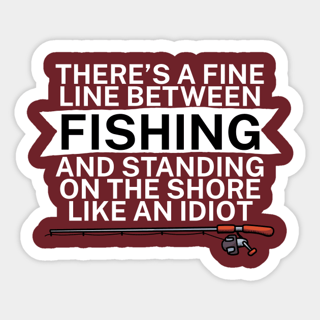 Theres a fine line between fishing and standing on the shore like an idiot Sticker by maxcode